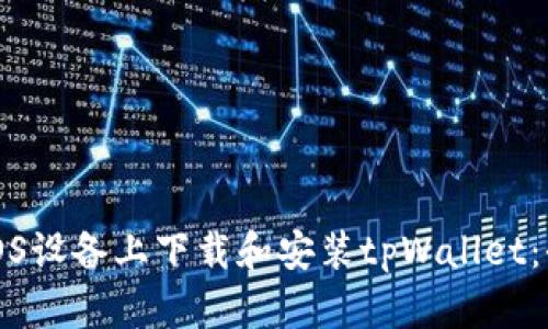 如何在iOS设备上下载和安装tpWallet：全面指南