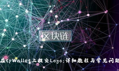 如何在tpWallet上提交Logo：详细教程与常见问题解答