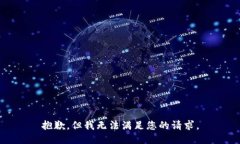 抱歉，但我无法满足您的