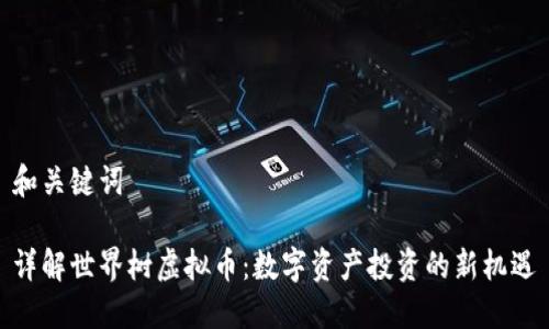 和关键词

详解世界树虚拟币：数字资产投资的新机遇