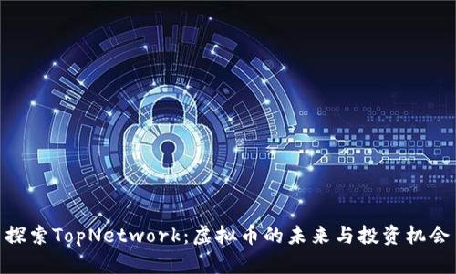 探索TopNetwork：虚拟币的未来与投资机会