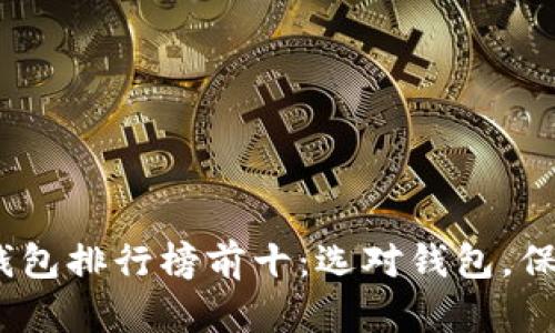2023年虚拟币钱包排行榜前十：选对钱包，保障你的资产安全