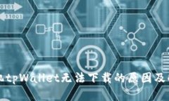 苹果手机tpWallet无法下载的原因及解决方案