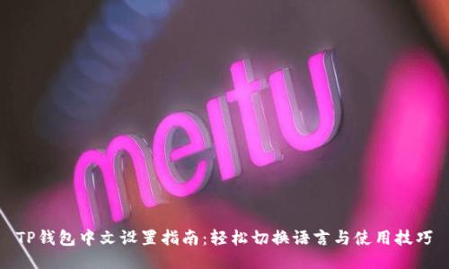 TP钱包中文设置指南：轻松切换语言与使用技巧