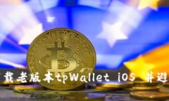 如何安全下载老版本tpWallet iOS 并避免常见陷阱