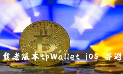 如何安全下载老版本tpWallet iOS 并避免常见陷阱
