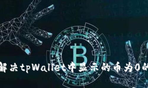 如何解决tpWallet中显示的币为0的问题
