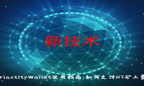 riaotitpWallet使用指南：如何支付HT矿工费