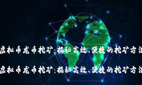 虚拟币龙币挖矿：揭秘高效、便捷的挖矿方法

虚拟币龙币挖矿：揭秘高效、便捷的挖矿方法