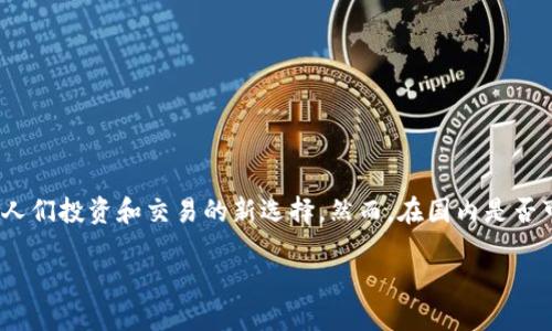 思考一个且的

在当今快速发展的科技时代，虚拟币已经逐渐成为人们投资和交易的新选择。然而，在国内是否可以买卖虚拟币呢？我们来认真分析一下这个问题。

国内如何合法买卖虚拟币？详细分析与攻略