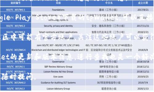 关于tpWallet的最新版本信息，我无法提供实时更新的数据。你可以通过以下几种方式获取最新版本的信息：

1. **官方网站**：访问tpWallet的官方网站，通常会在主页或下载页面上列出最新版本的信息和更新日志。

2. **应用商店**：如果你是通过应用商店（如Apple App Store或Google Play Store）下载的tpWallet，可以直接在对应的应用商店查找该应用，页面上会显示最新版本以及更新内容。

3. **社交媒体和社区**：tpWallet在一些社交媒体平台或者区块链社区中可能有官方账户，关注这些账户可以获得最新动态。

4. **技术博客或论坛**：一些技术博客或论坛会定期发布关于tpWallet的更新和版本信息，进行查找也是一个好办法。

希望这些信息能够帮助到你！如果你有其他问题或需要更多信息，欢迎随时提问。