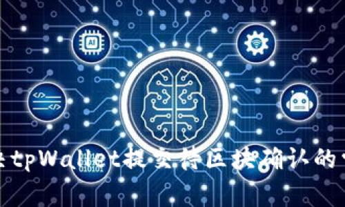 如何解决tpWallet提交待区块确认的常见问题