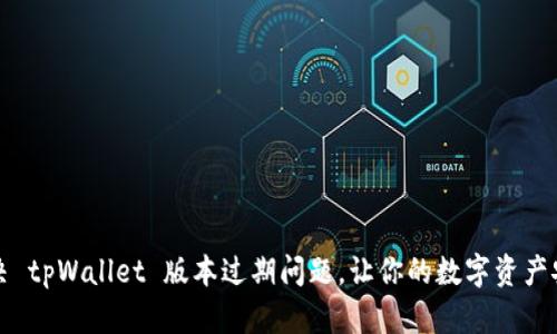 如何解决 tpWallet 版本过期问题，让你的数字资产安全无忧