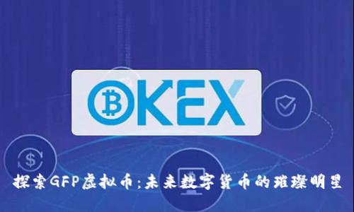探索GFP虚拟币：未来数字货币的璀璨明星