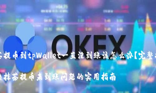 抹茶提币到tpWallet一直没到账该怎么办？完整指南

解决抹茶提币未到账问题的实用指南