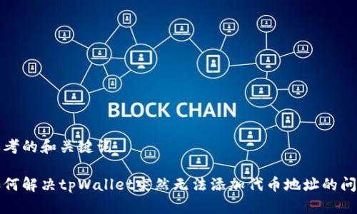 思考的和关键词

如何解决tpWallet突然无法添加代币地址的问题