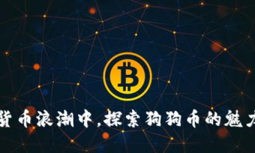 在数字货币浪潮中，探索狗狗币的魅力与潜能