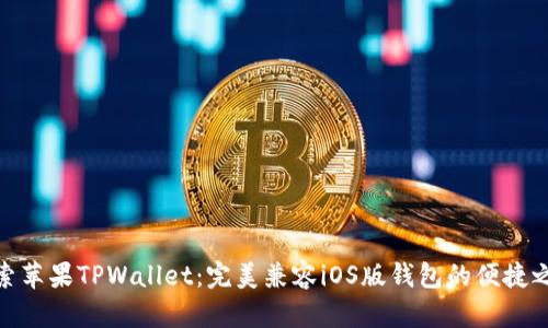 探索苹果TPWallet：完美兼容iOS版钱包的便捷之旅