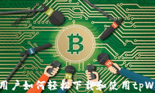 
安卓用户如何轻松下载和使用tpWallet