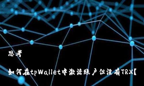 思考

如何在tpWallet中激活账户但没有TRX？