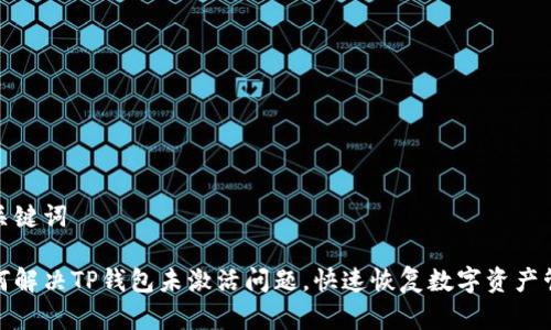 和关键词

如何解决TP钱包未激活问题，快速恢复数字资产管理