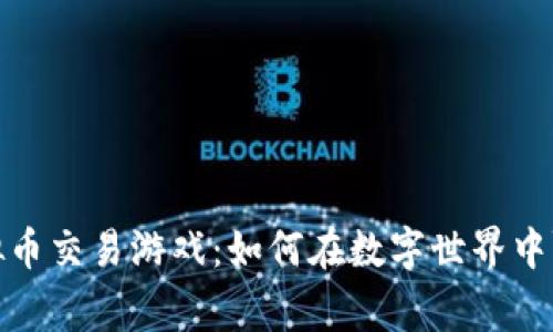 探索虚拟币交易游戏：如何在数字世界中赢得财富
