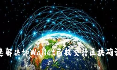 如何快速解决tpWallet已提交待区块确认的问题