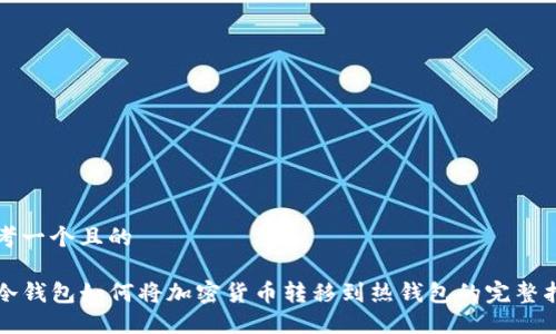 思考一个且的

TP冷钱包如何将加密货币转移到热钱包的完整指南