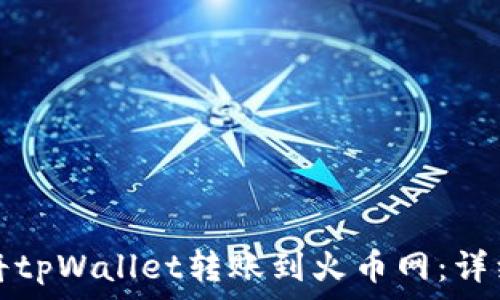   
如何将tpWallet转账到火币网：详细指南