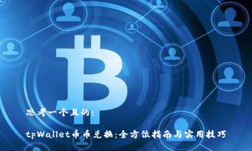 思考一个且的:

tpWallet币币兑换：全方位指南与实用技巧