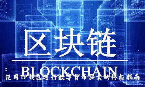 :  
使用TP钱包进行数字货币买卖的终极指南