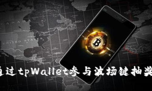 如何通过tpWallet参与波场键抽奖活动？