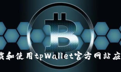 优质  
如何下载和使用tpWallet官方网站应用程序？