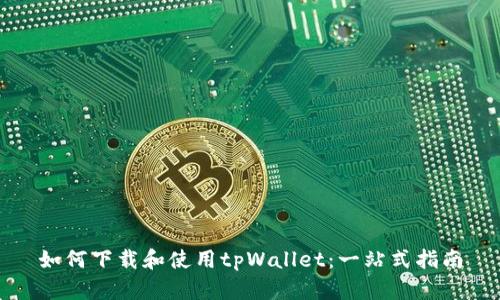 如何下载和使用tpWallet：一站式指南